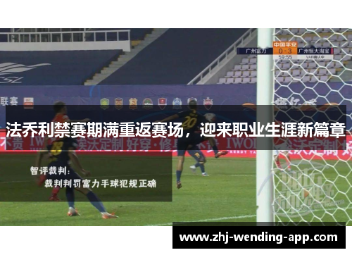 法乔利禁赛期满重返赛场，迎来职业生涯新篇章