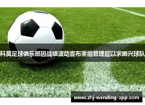 科莫足球俱乐部因战绩波动宣布重组管理层以求振兴球队 科莫足球俱乐部因战绩波动宣布重组管理层以求振兴球队