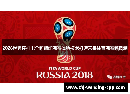 2026世界杯推出全新智能观赛体验技术打造未来体育观赛新风潮 2026世界杯推出全新智能观赛体验技术打造未来体育观赛新风潮